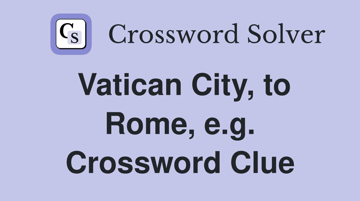 Vatican City, to Rome, e.g. Crossword Clue