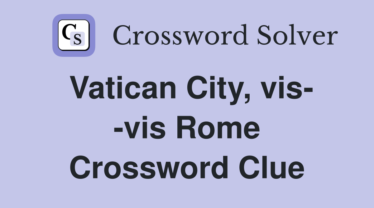Vatican City, vis- -vis Rome Crossword Clue