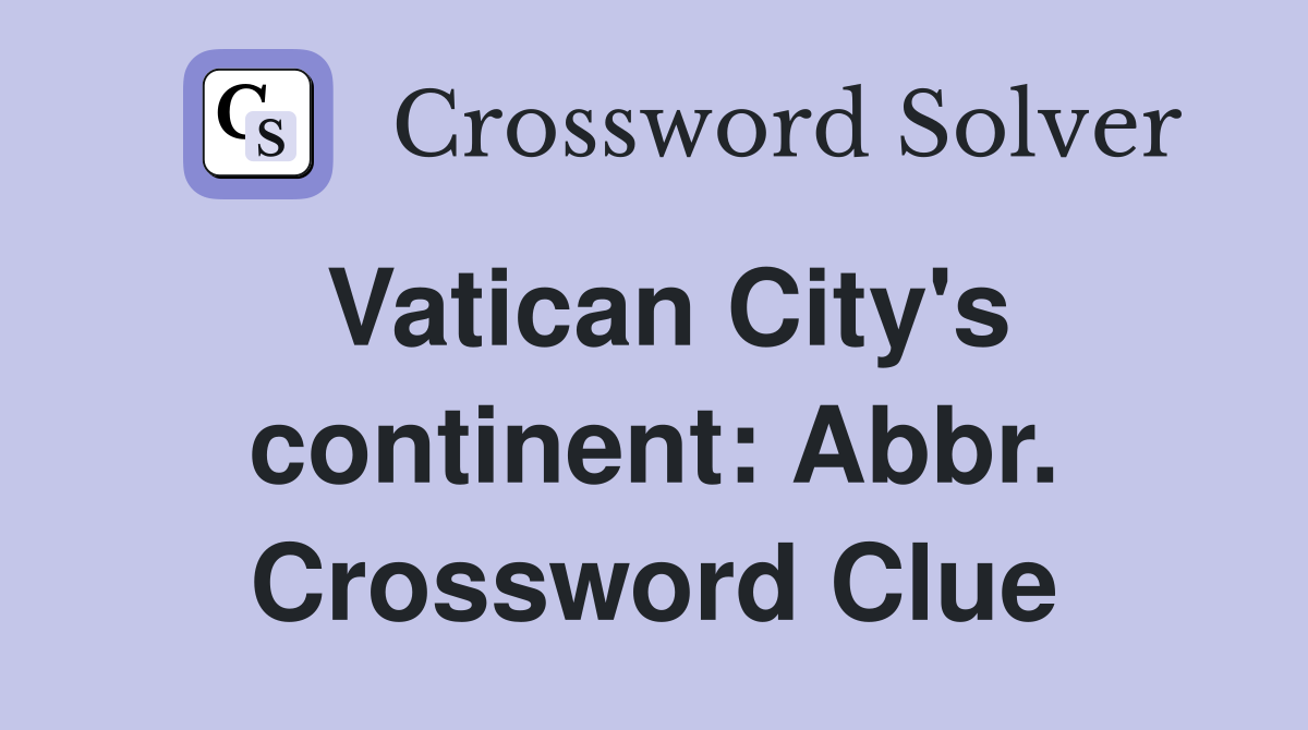 Vatican City's continent: Abbr. Crossword Clue