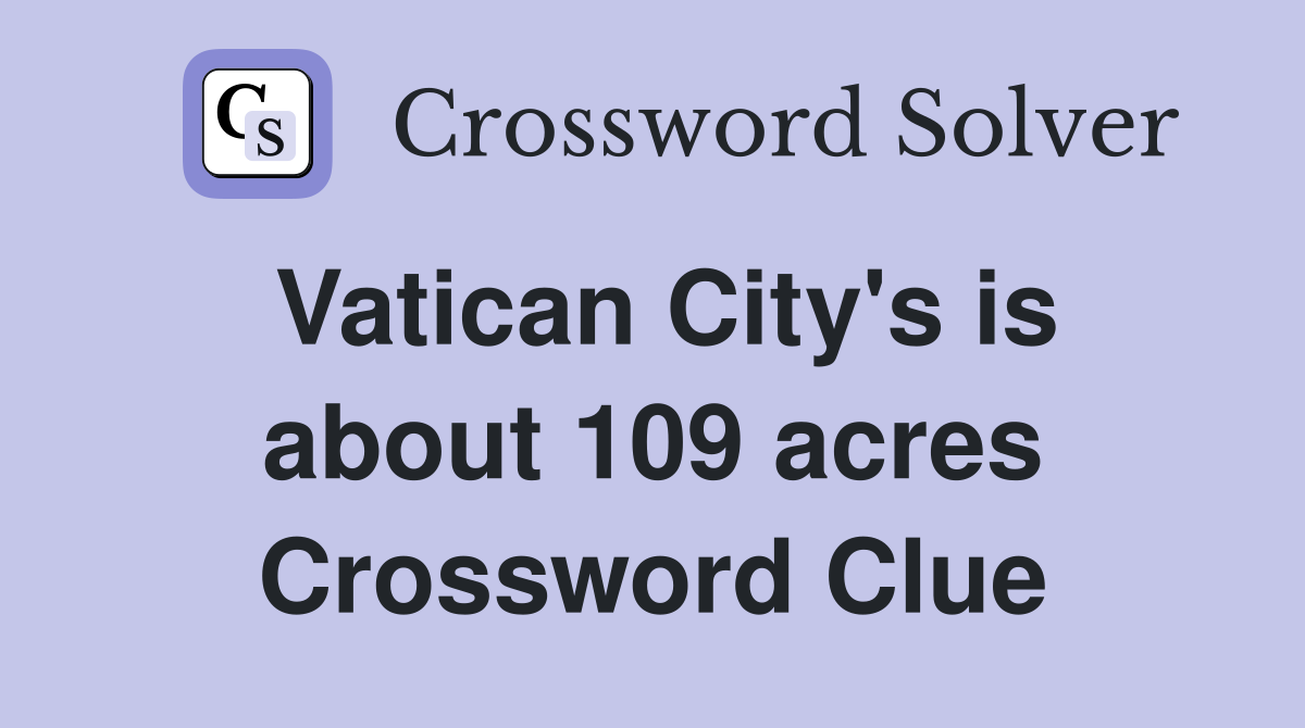 Vatican City's is about 109 acres Crossword Clue