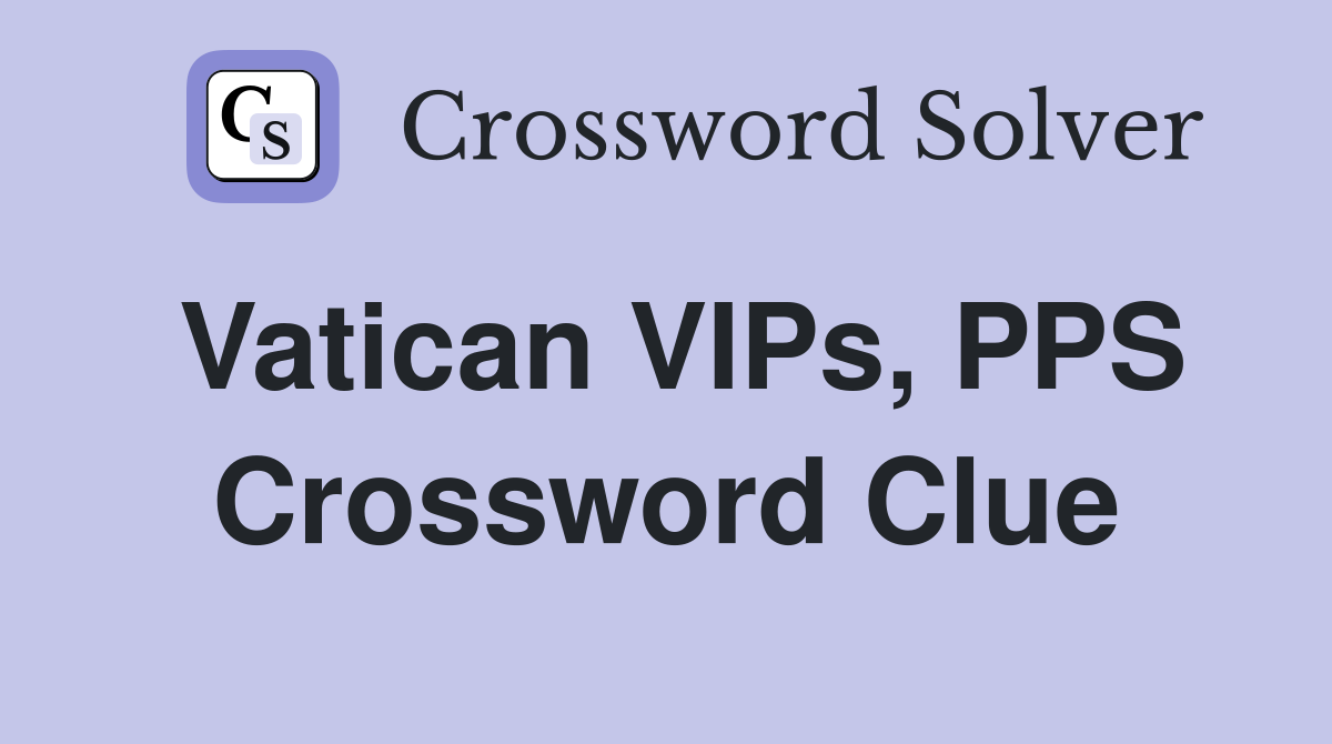 Vatican VIPs, PPS Crossword Clue