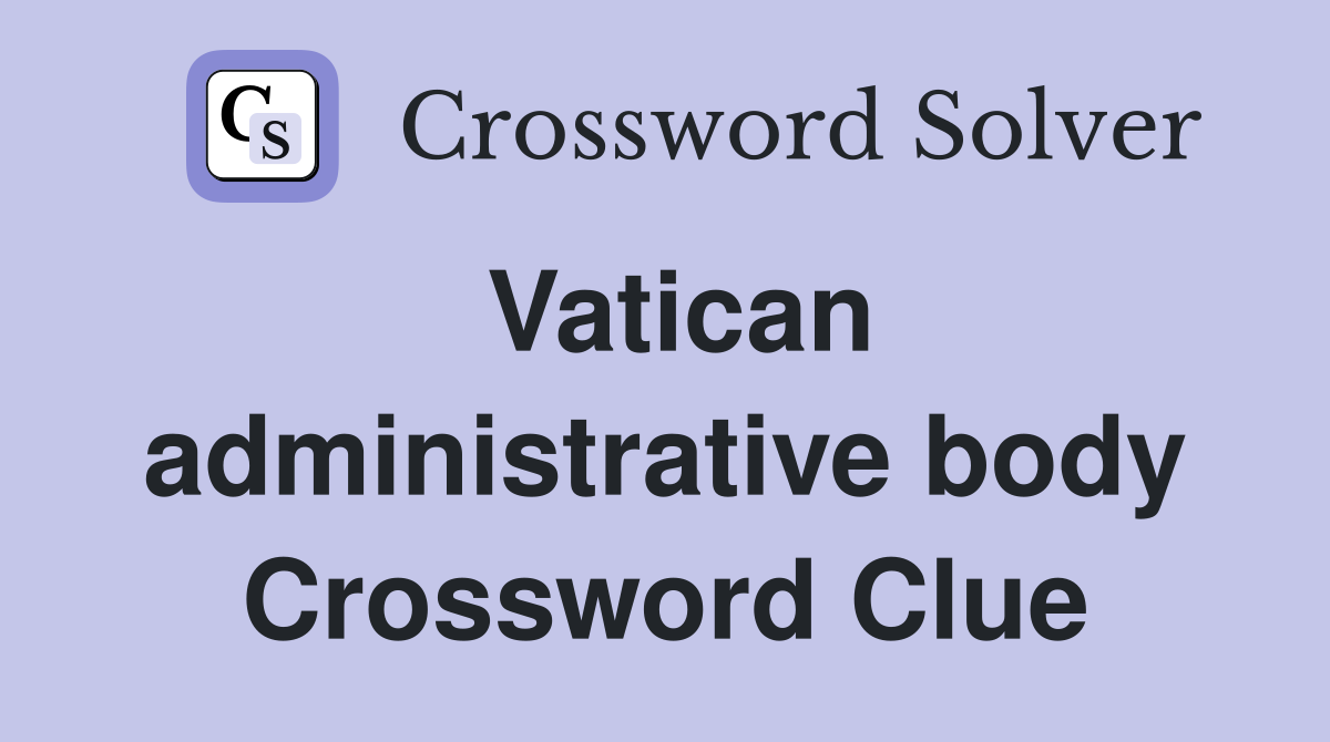 Vatican administrative body Crossword Clue