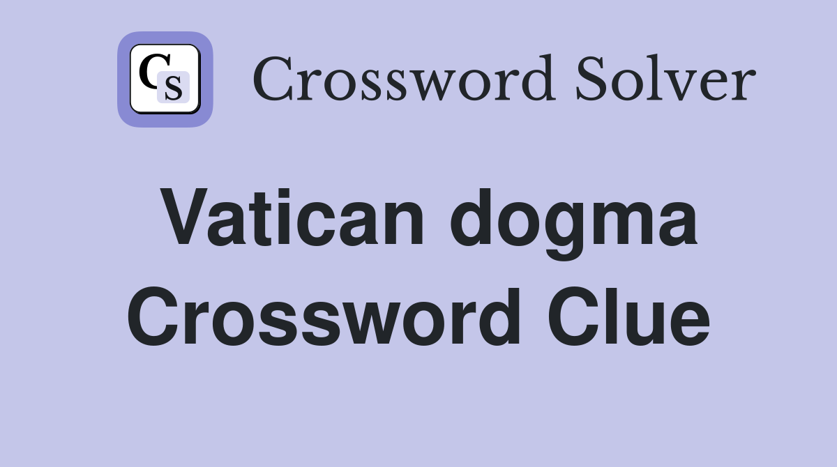 Vatican dogma Crossword Clue