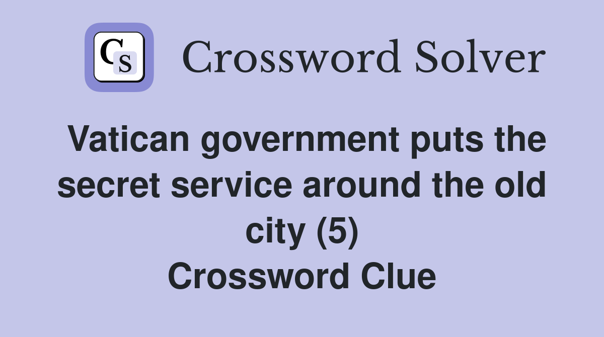 Vatican government puts the secret service around the old city (5) Crossword Clue