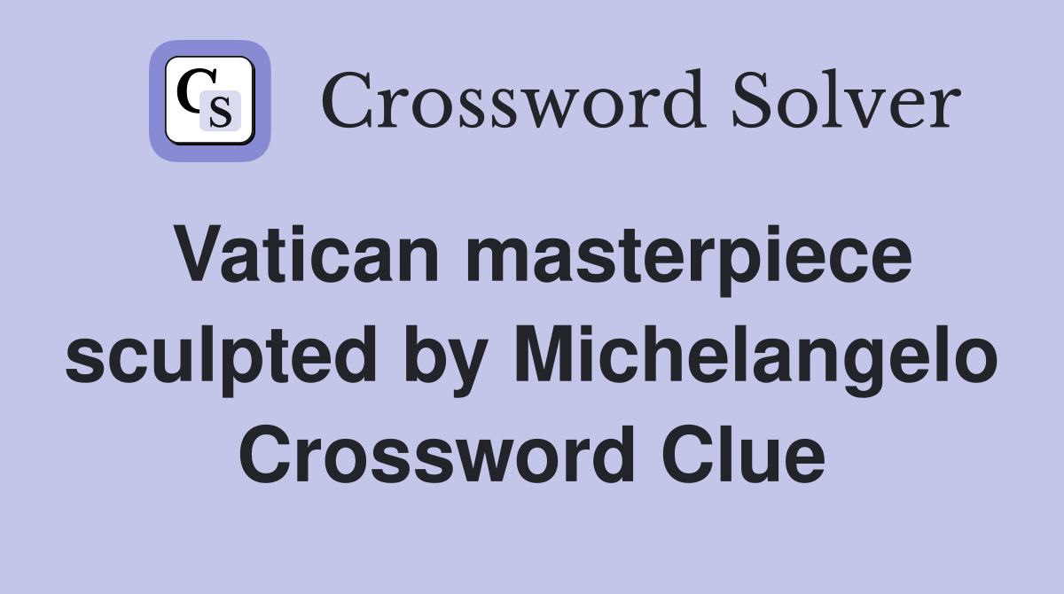 Vatican masterpiece sculpted by Michelangelo Crossword Clue