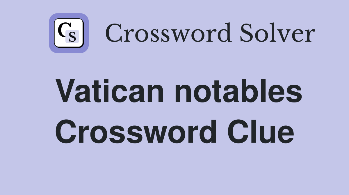Vatican notables Crossword Clue