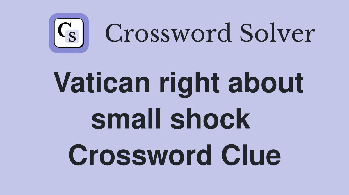 Vatican right about small shock  Crossword Clue