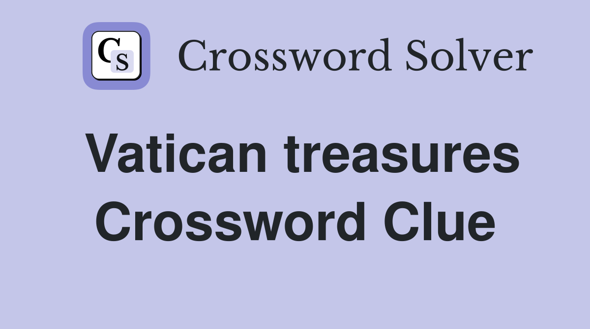 Vatican treasures Crossword Clue