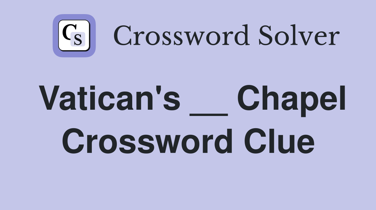 Vatican's __ Chapel Crossword Clue