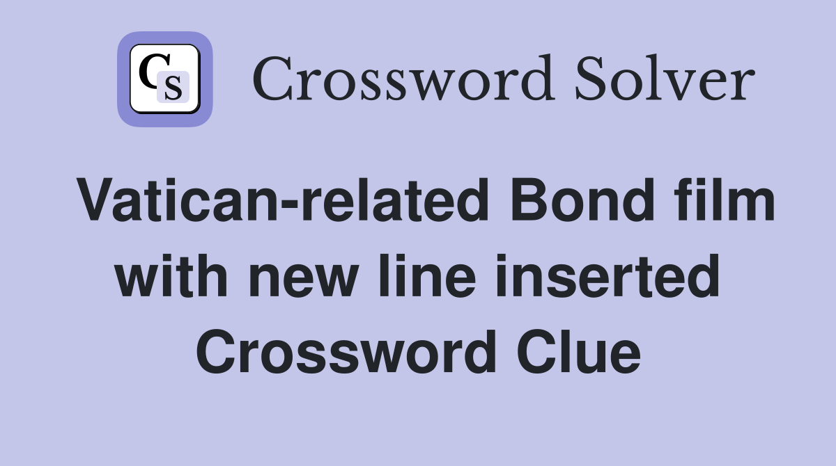Vatican-related Bond film with new line inserted Crossword Clue