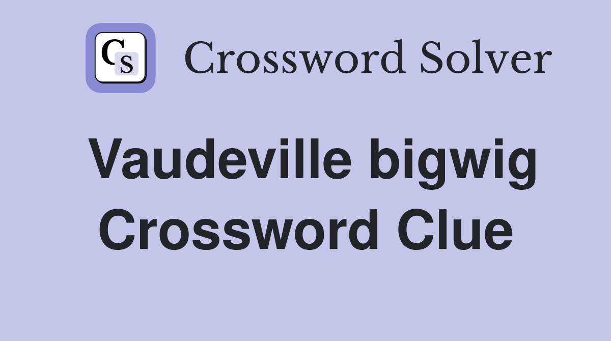 Vaudeville bigwig Crossword Clue