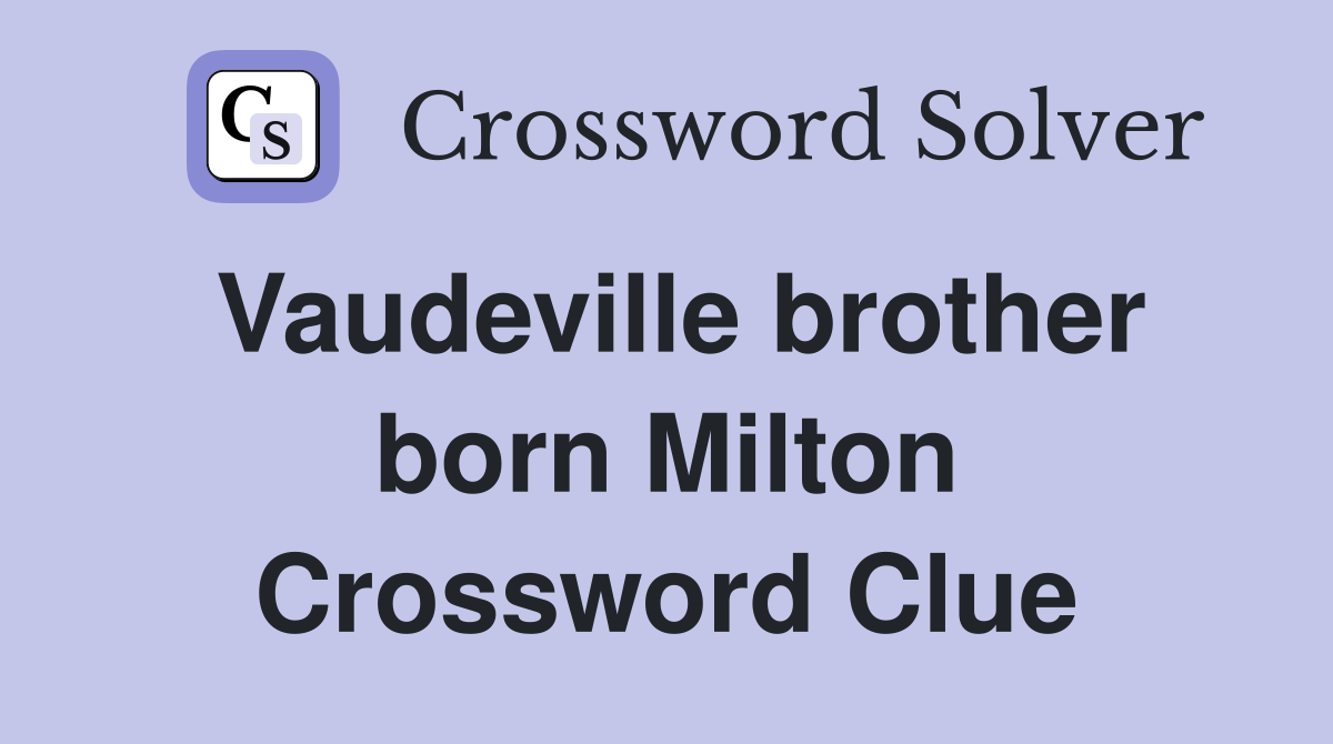 Vaudeville brother born Milton Crossword Clue