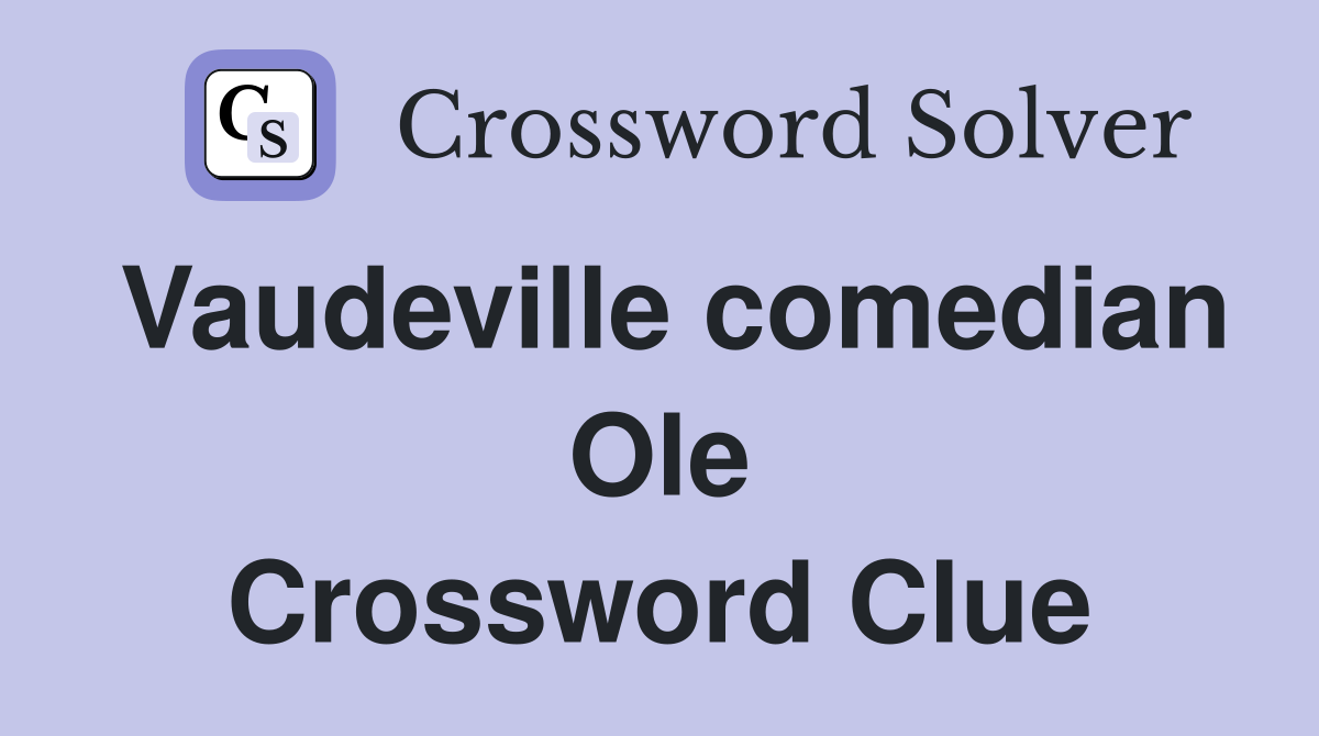 Vaudeville comedian Ole Crossword Clue