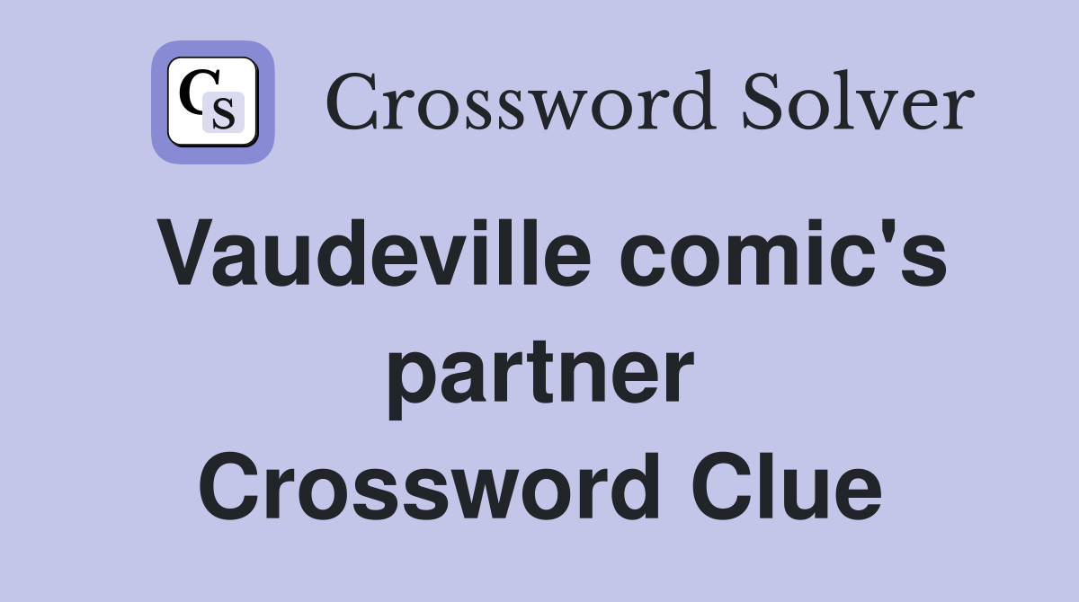 Vaudeville comic's partner Crossword Clue