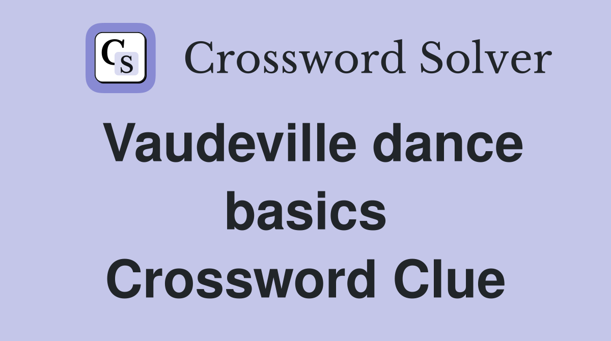 Vaudeville dance basics Crossword Clue