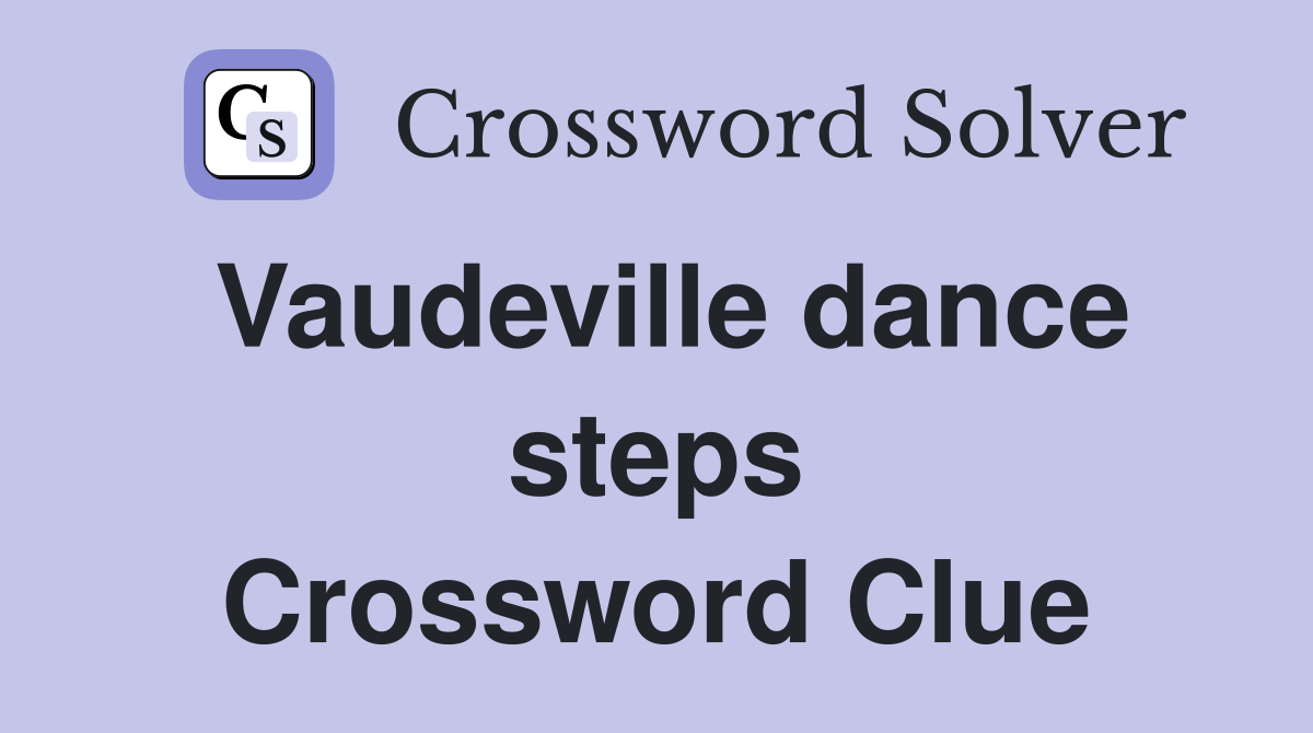 Vaudeville dance steps Crossword Clue