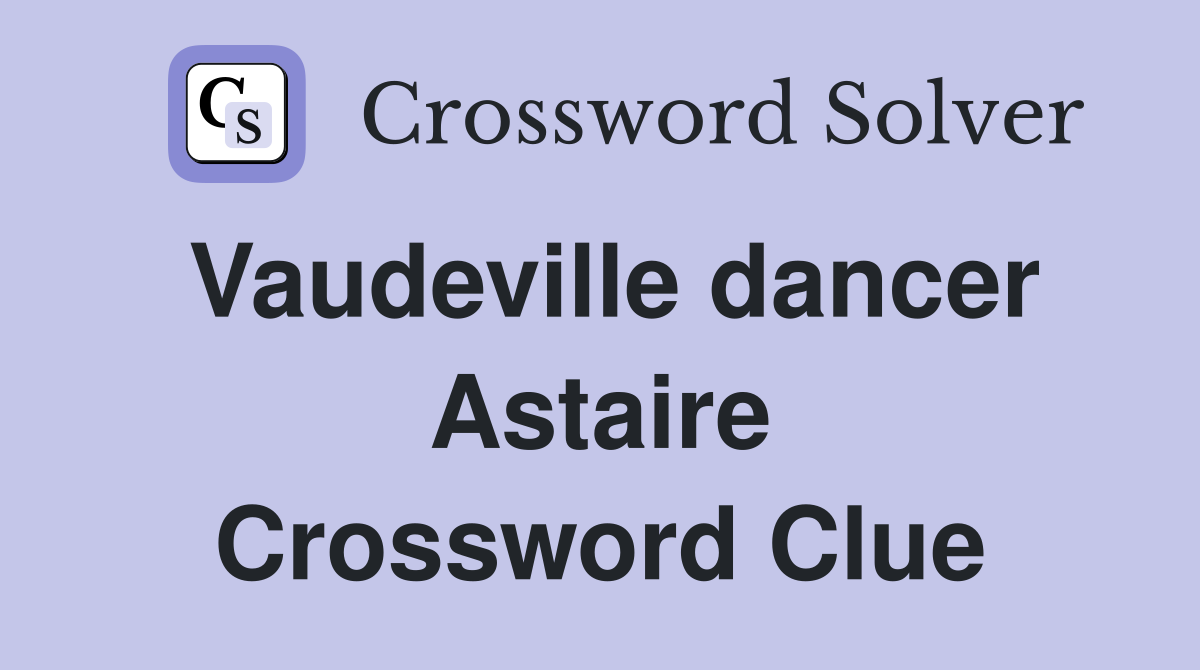 Vaudeville dancer Astaire Crossword Clue