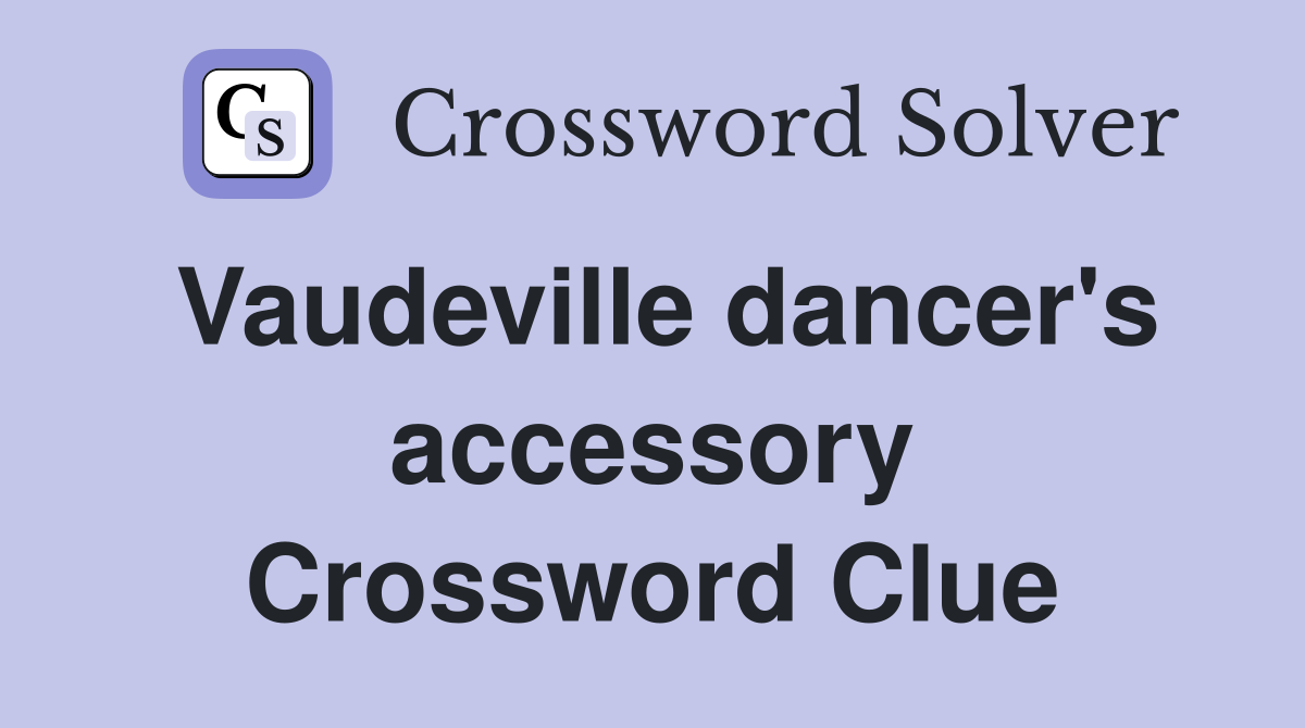 Vaudeville dancer's accessory Crossword Clue
