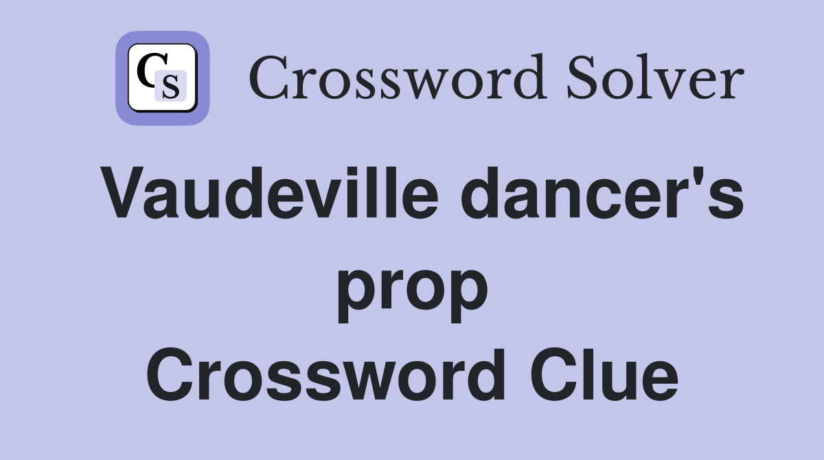Vaudeville dancer's prop Crossword Clue