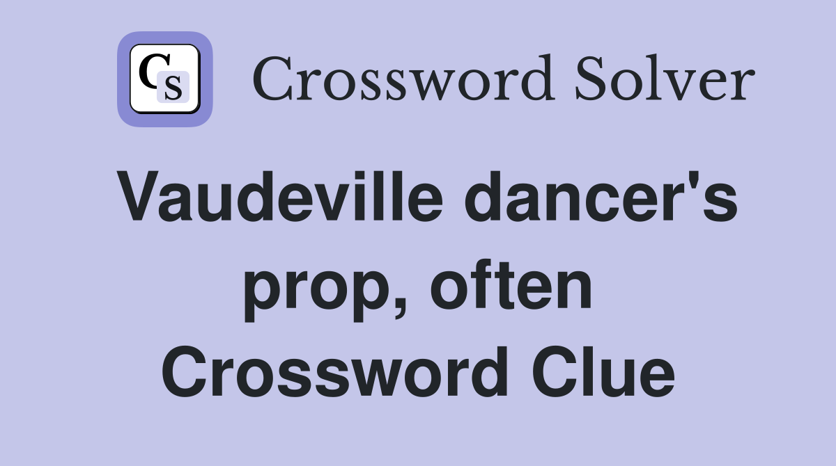 Vaudeville dancer's prop, often Crossword Clue