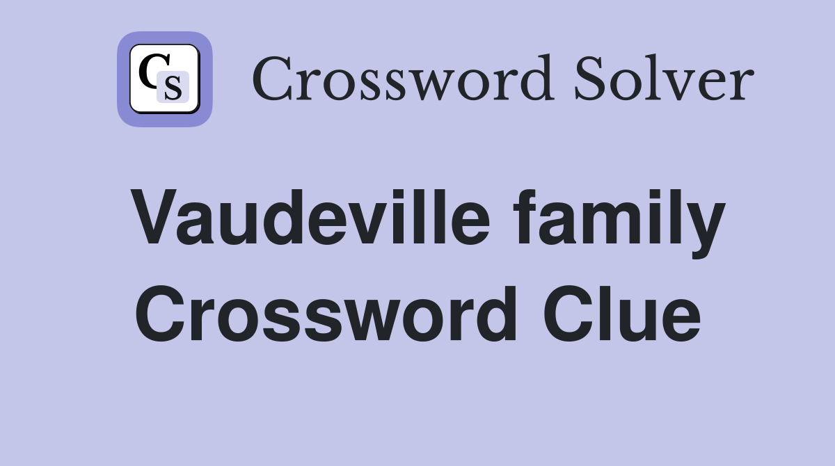 Vaudeville family Crossword Clue
