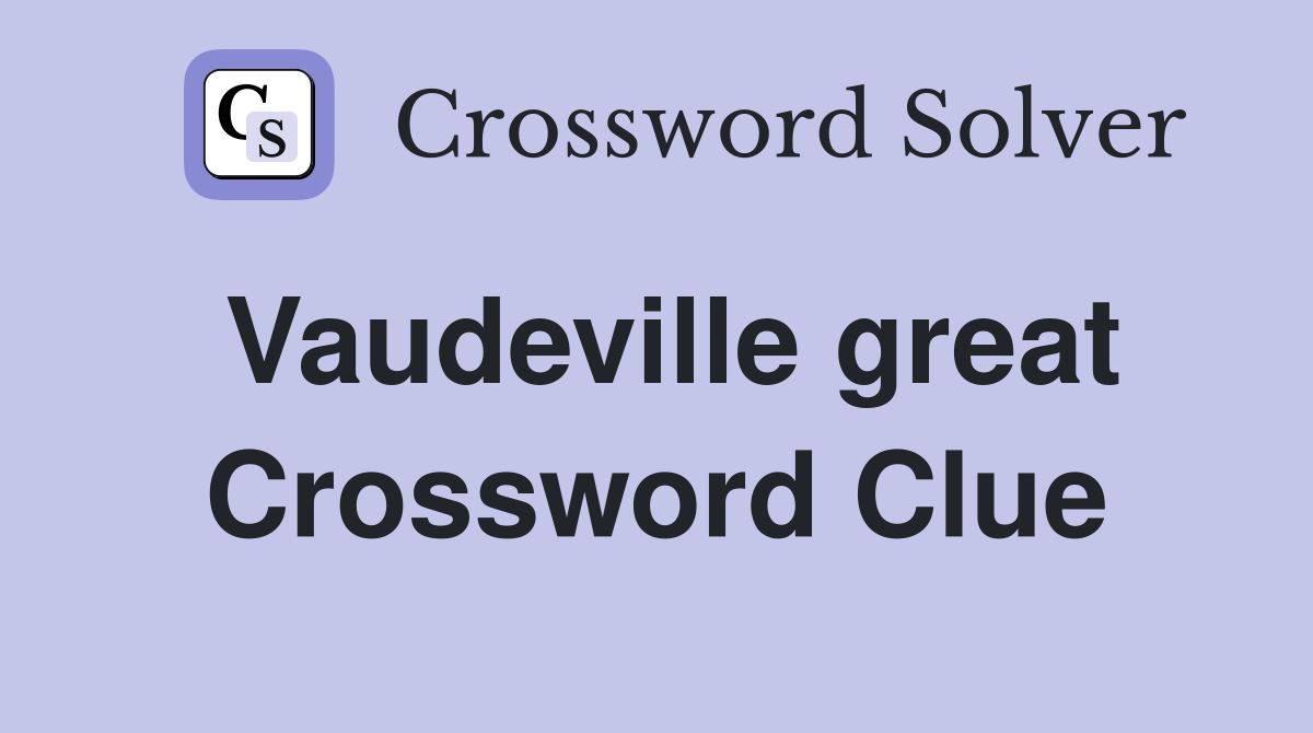 Vaudeville great Crossword Clue