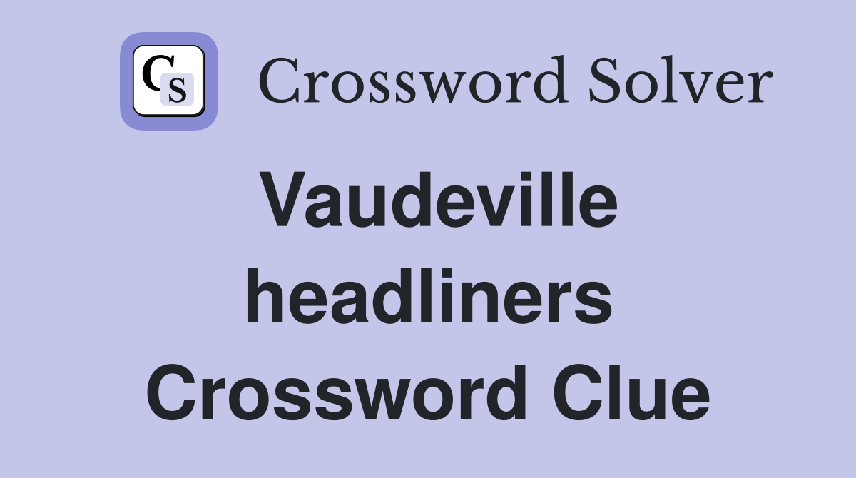 Vaudeville headliners Crossword Clue