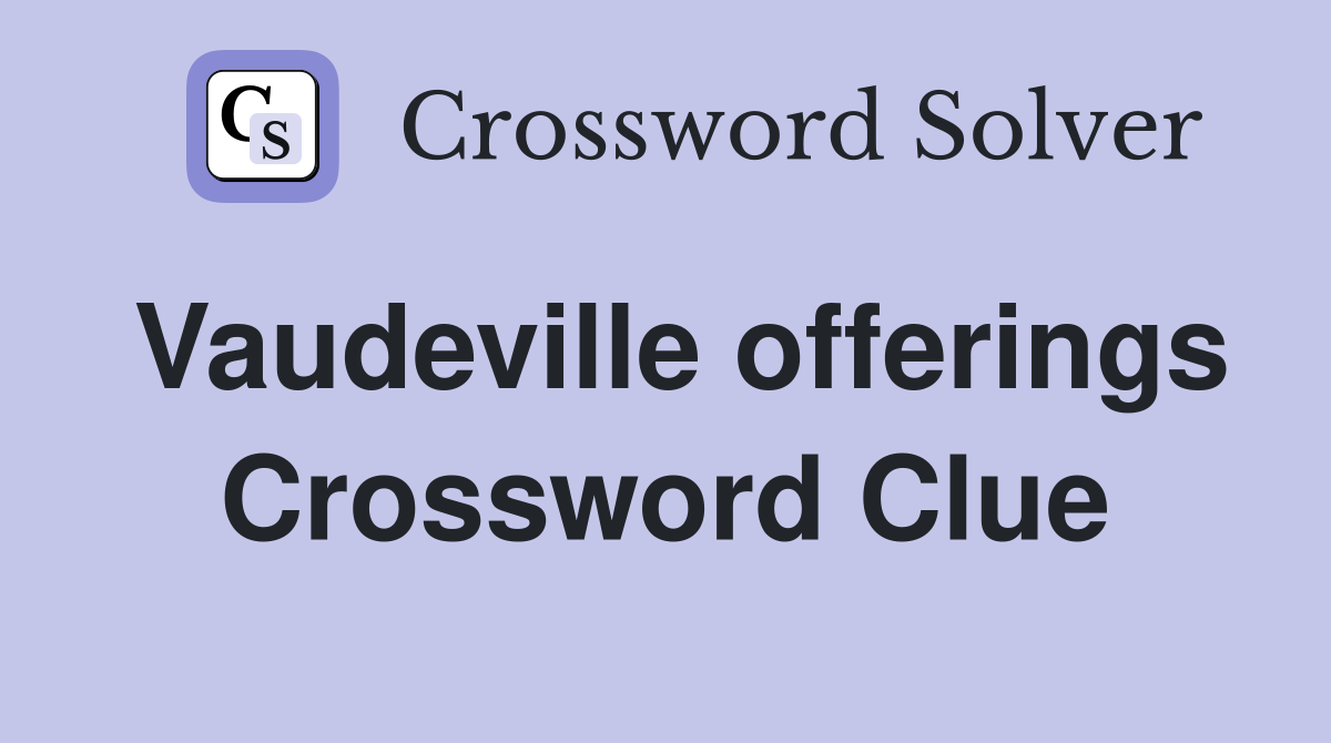 Vaudeville offerings Crossword Clue