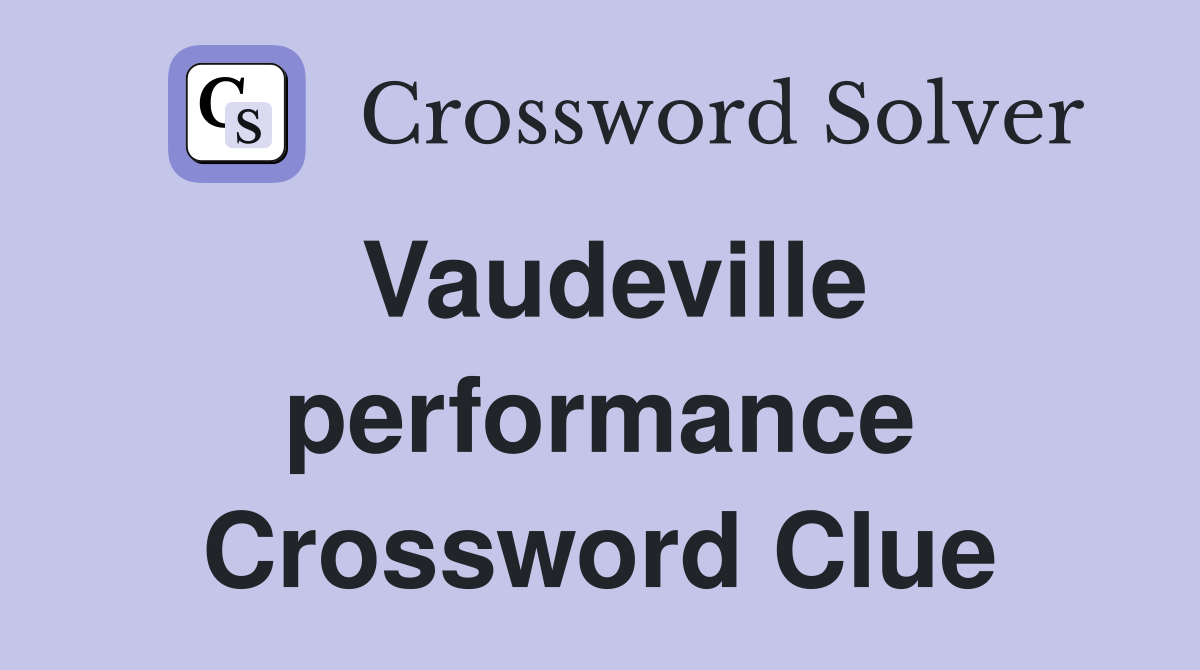 Vaudeville performance Crossword Clue