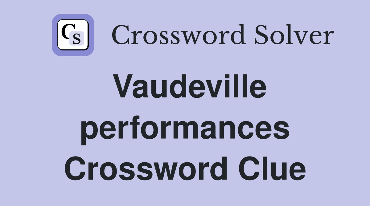 Vaudeville performances Crossword Clue