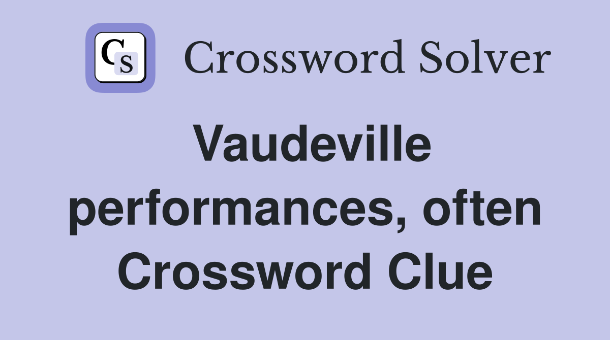 Vaudeville performances, often Crossword Clue
