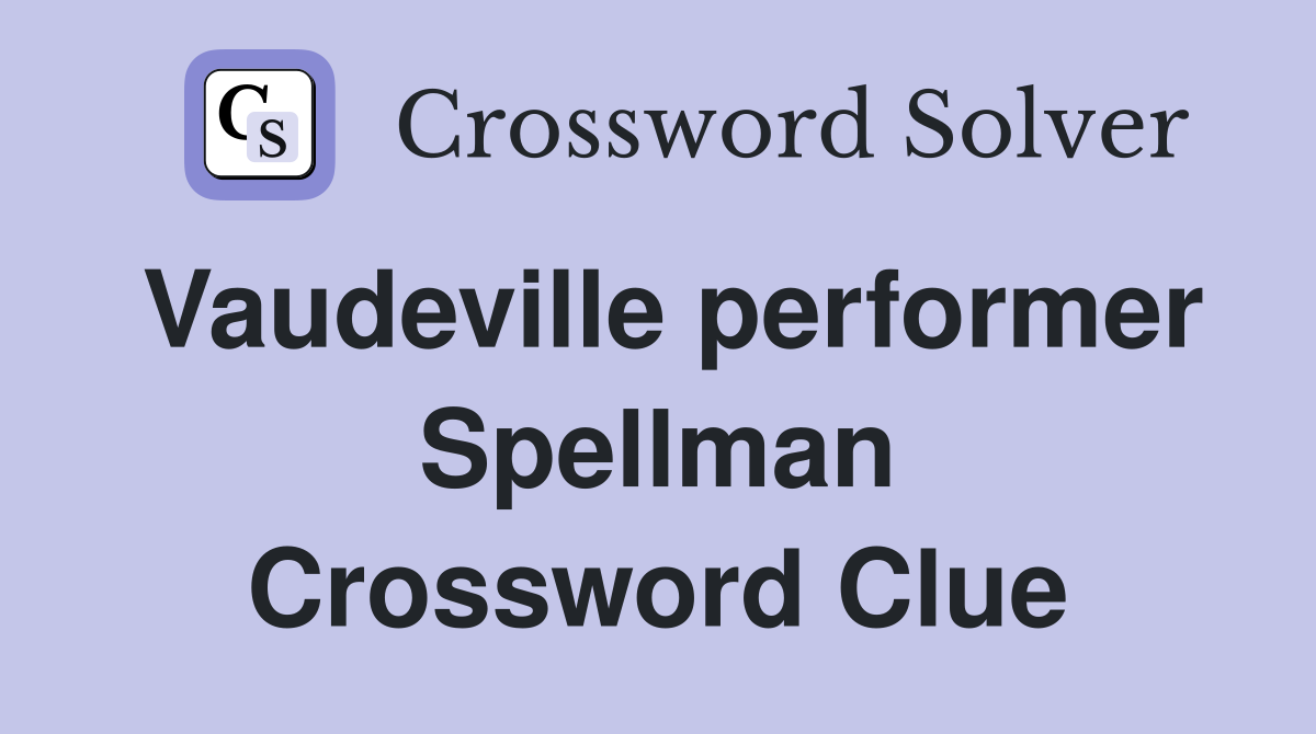 Vaudeville performer Spellman Crossword Clue