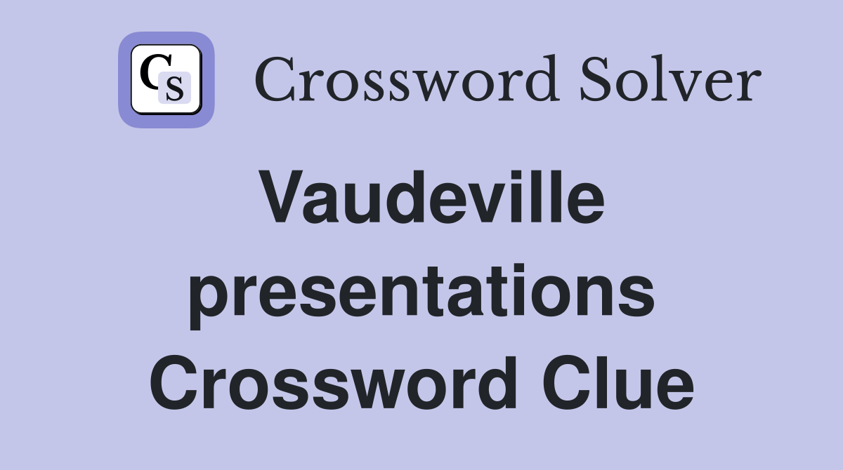 Vaudeville presentations Crossword Clue