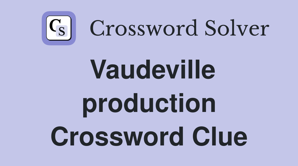 Vaudeville production Crossword Clue