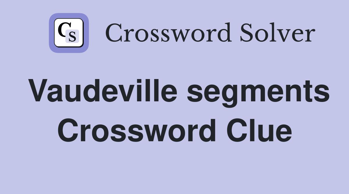 Vaudeville segments Crossword Clue
