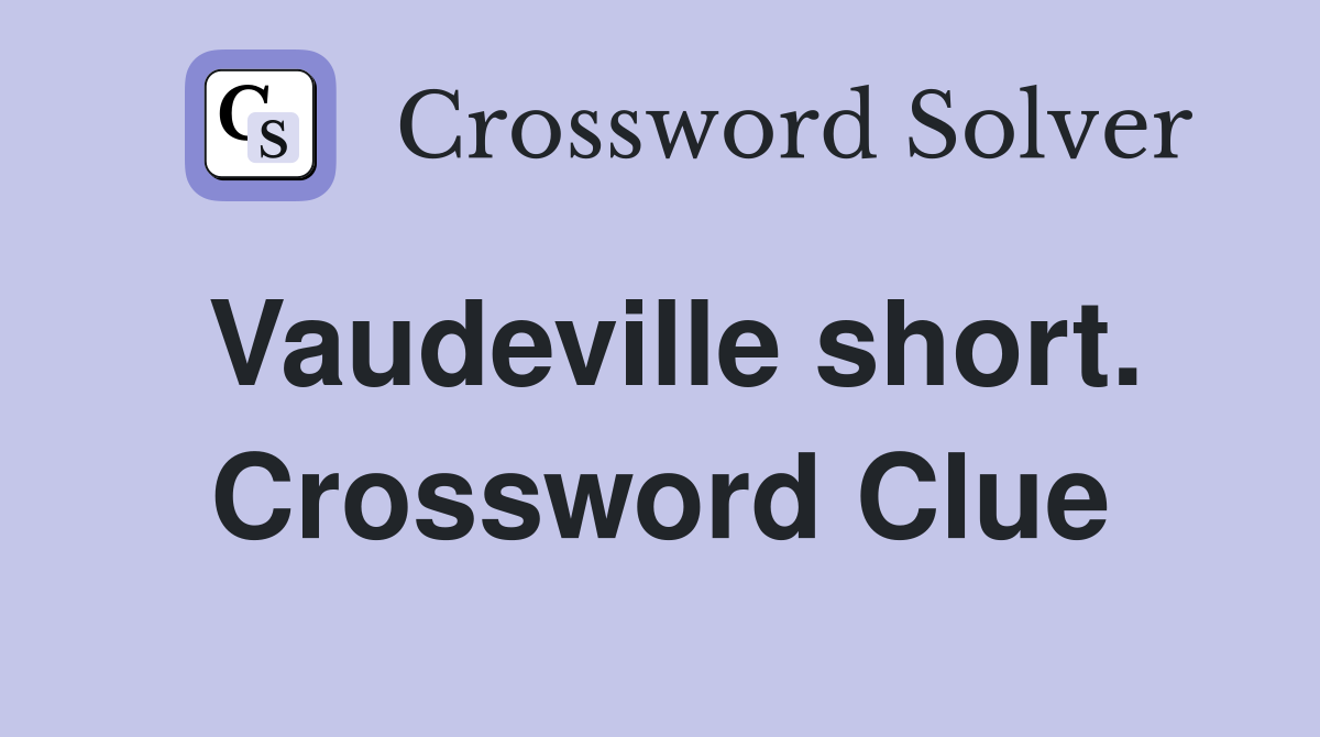 Vaudeville short. Crossword Clue