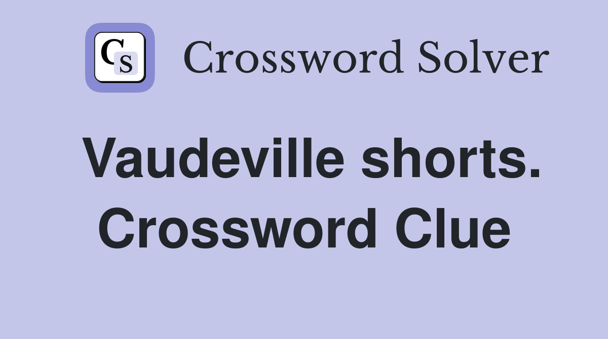 Vaudeville shorts. Crossword Clue