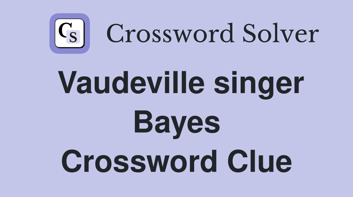 Vaudeville singer Bayes Crossword Clue