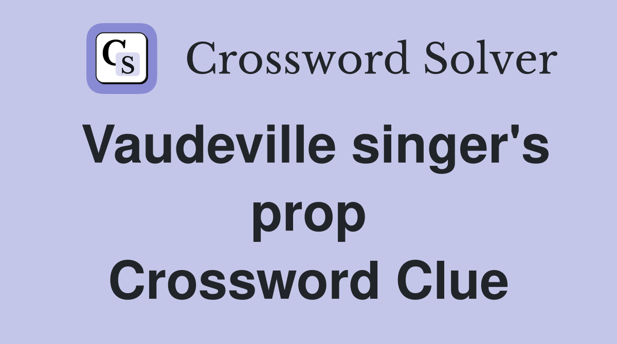Vaudeville singer's prop Crossword Clue