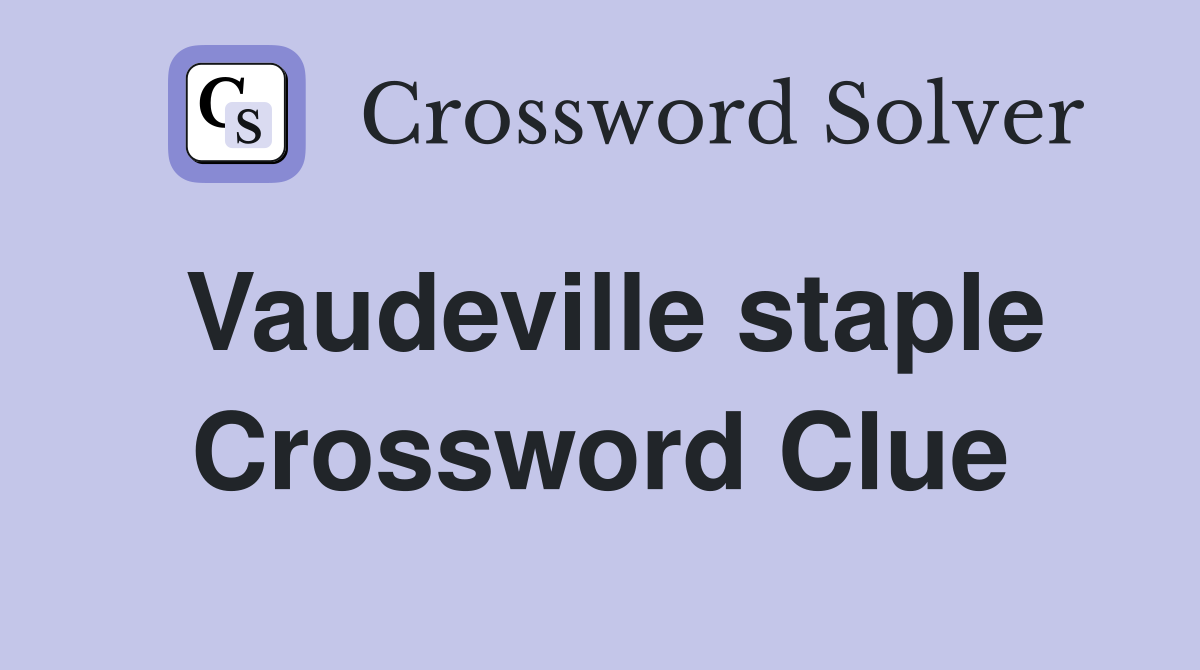 Vaudeville staple Crossword Clue