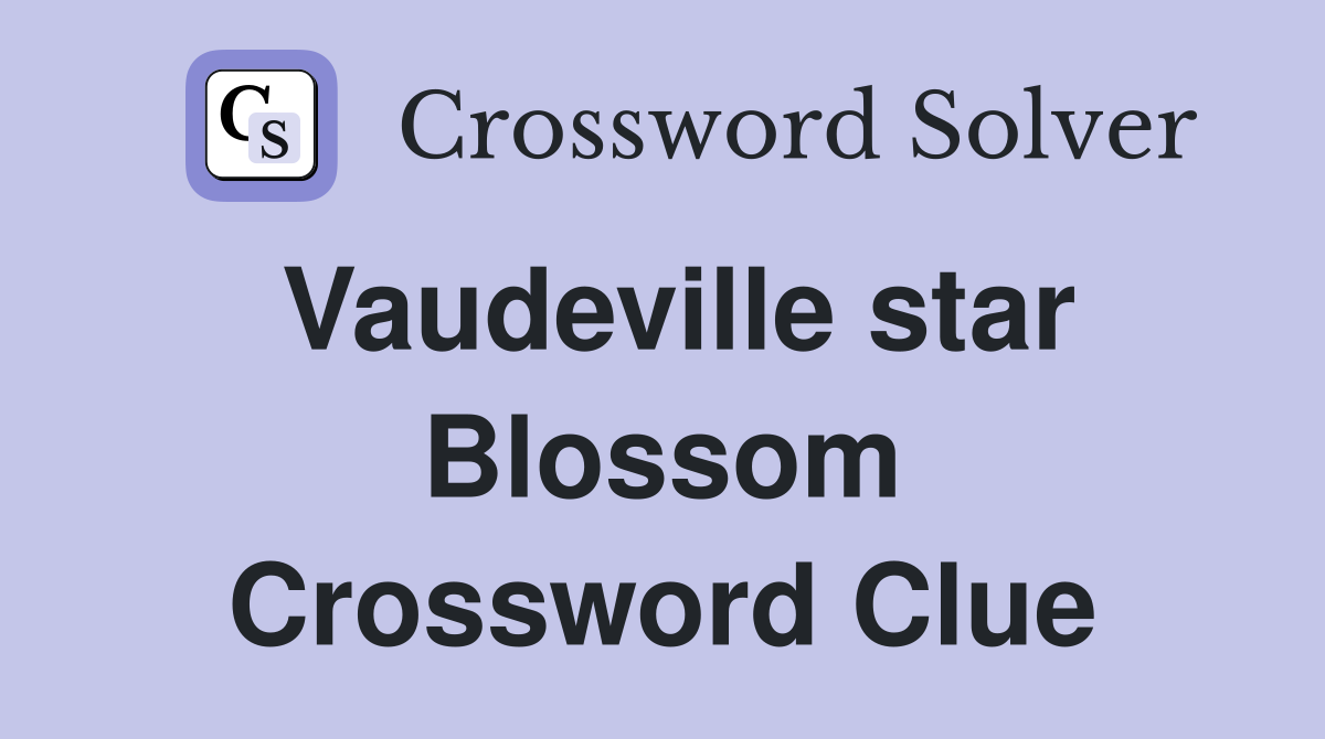Vaudeville star Blossom Crossword Clue