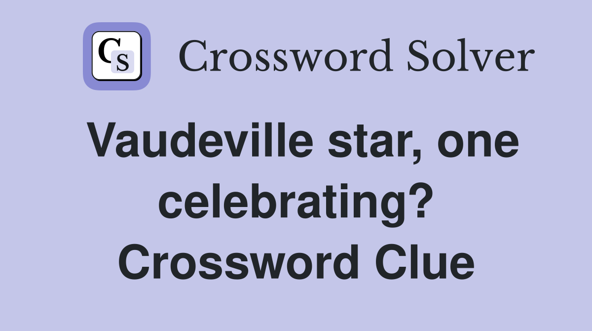 Vaudeville star, one celebrating? Crossword Clue