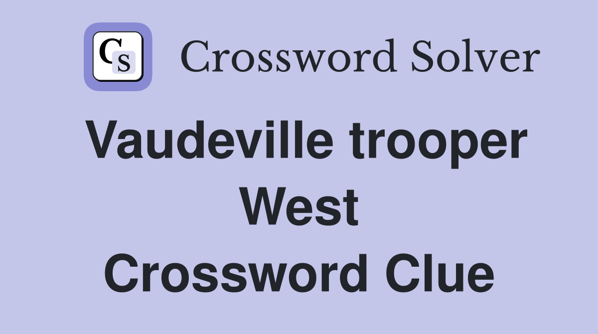 Vaudeville trooper West Crossword Clue