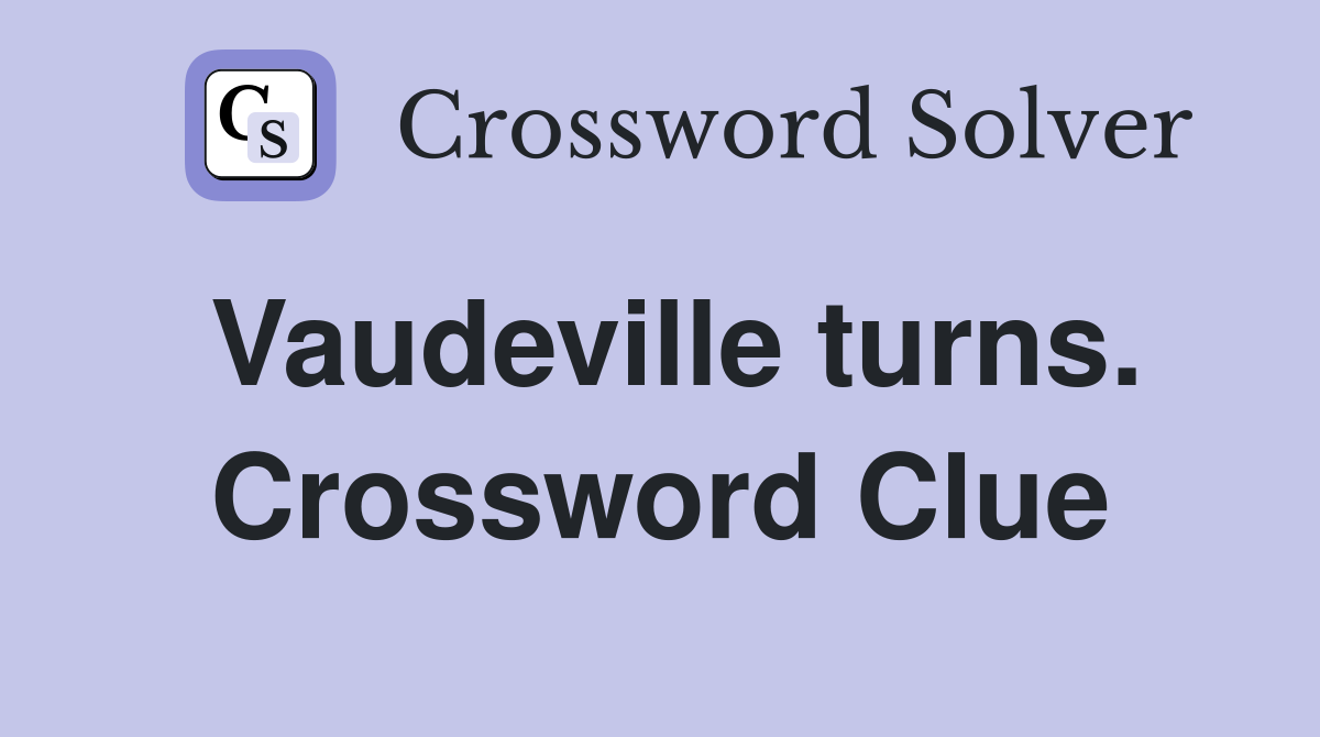 Vaudeville turns. Crossword Clue