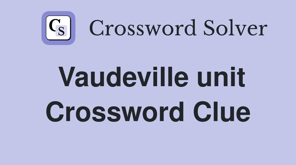 Vaudeville unit Crossword Clue
