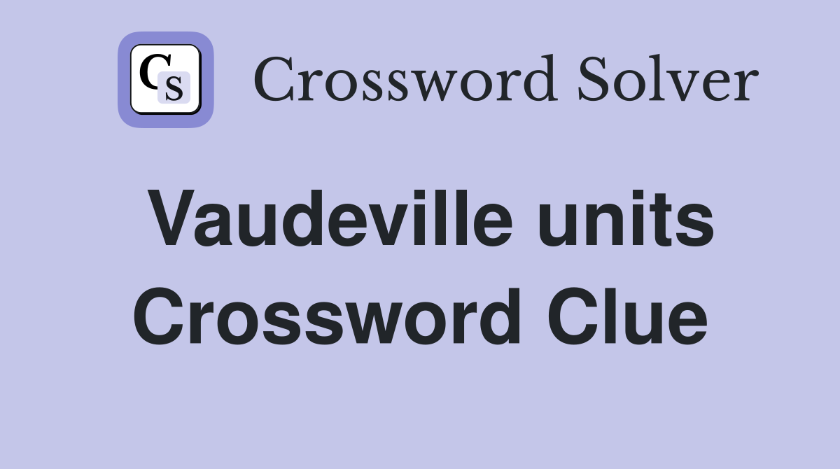 Vaudeville units Crossword Clue