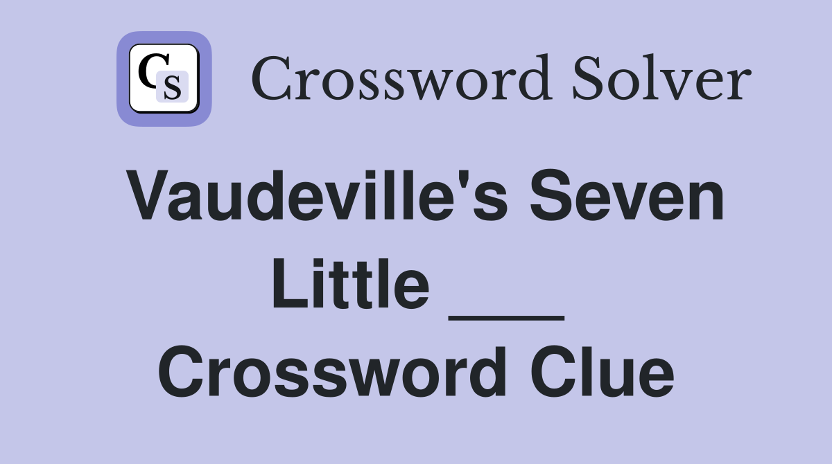 Vaudeville's Seven Little ___ Crossword Clue