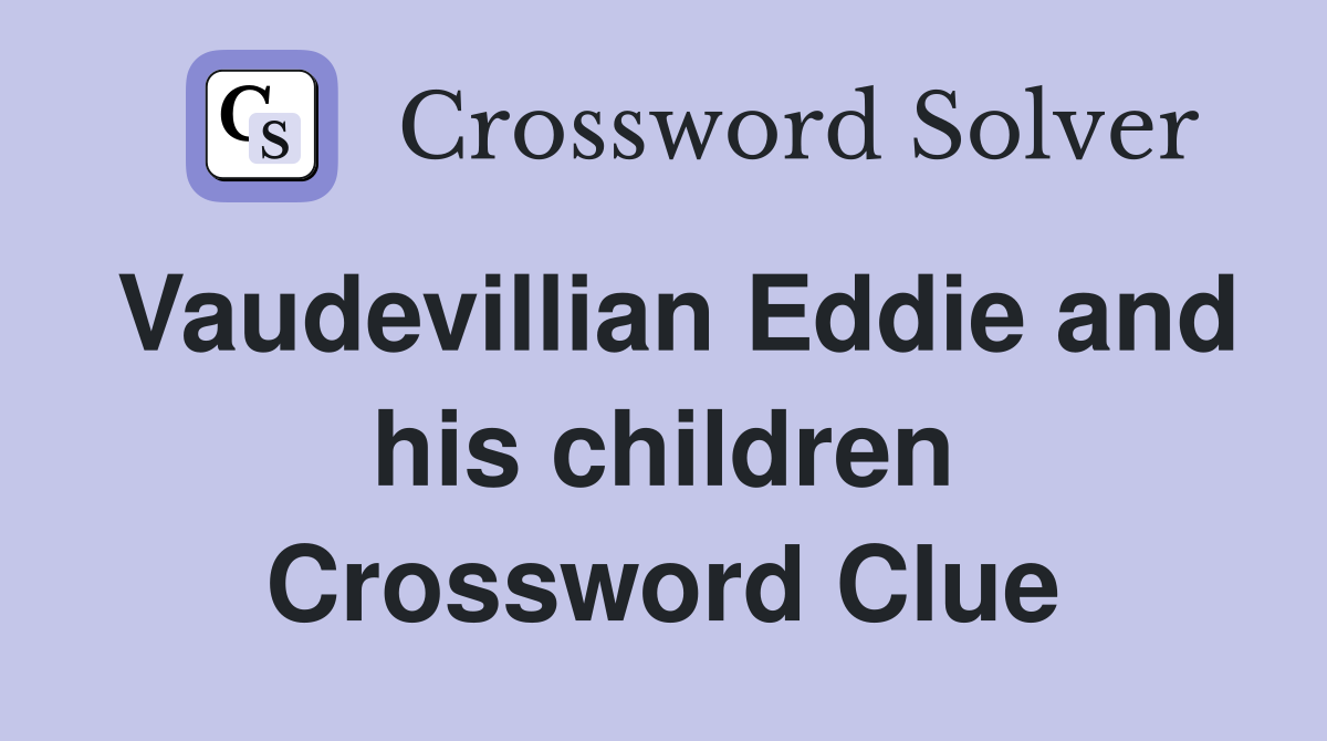Vaudevillian Eddie and his children Crossword Clue