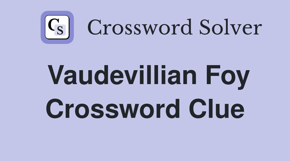 Vaudevillian Foy Crossword Clue