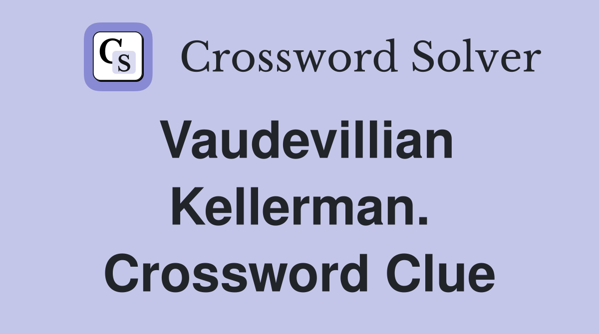 Vaudevillian Kellerman. Crossword Clue